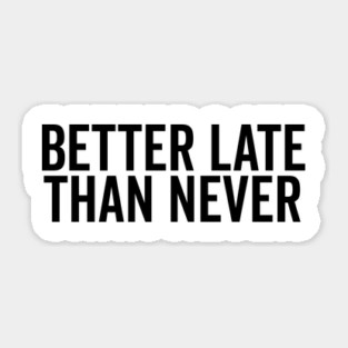 Better Late Than Never Sticker