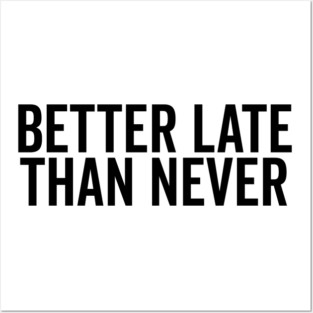Better Late Than Never Posters and Art