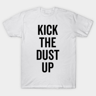 Kick the Dust Up T-Shirt