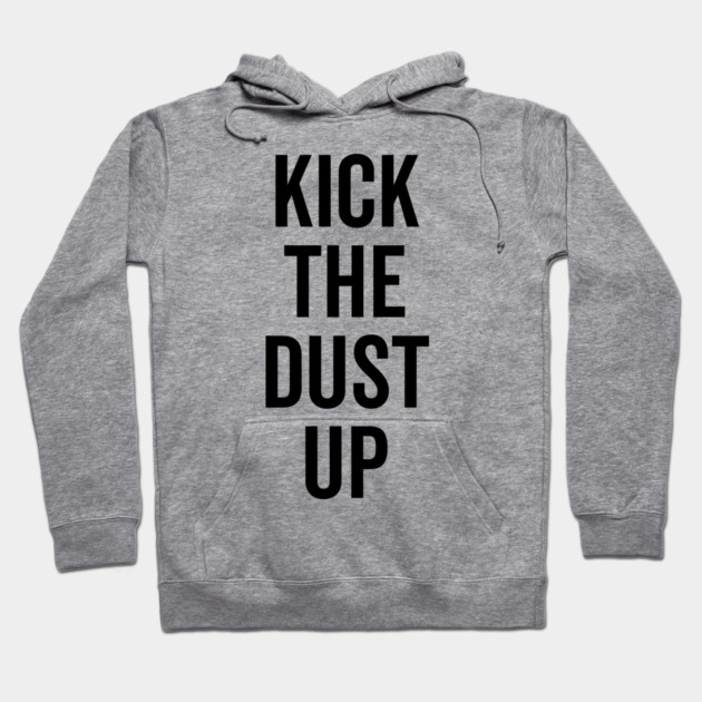 Kick the Dust Up Hoodie by Frank Ring