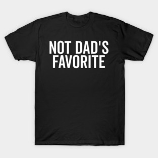 Not Dad’s Favorite T-Shirt