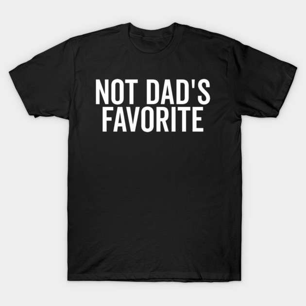Not Dad’s Favorite T-Shirt by Frank Ring