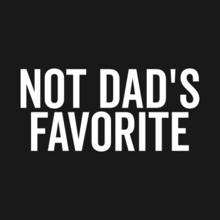 Not Dad’s Favorite T-Shirt
