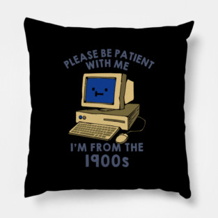 Please be Patient With me I'm From the 1900s by Tobe Fonseca Pillow