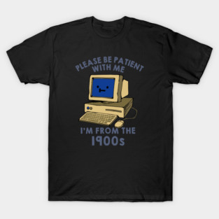 Please be Patient With me I'm From the 1900s by Tobe Fonseca T-Shirt