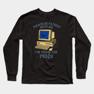 Please be Patient With me I'm From the 1900s by Tobe Fonseca Long Sleeve T-Shirt