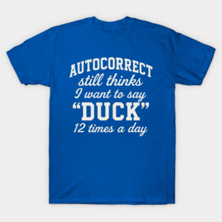 Autocorrect Still Thinks I Want to Say “Duck” Funny Texting T-Shirt
