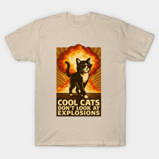 Cool Cats don't look at explosions T-Shirt