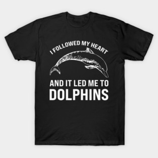 Dolphin Pet I followed my heart and it led me to dolphins dolphins T-Shirt