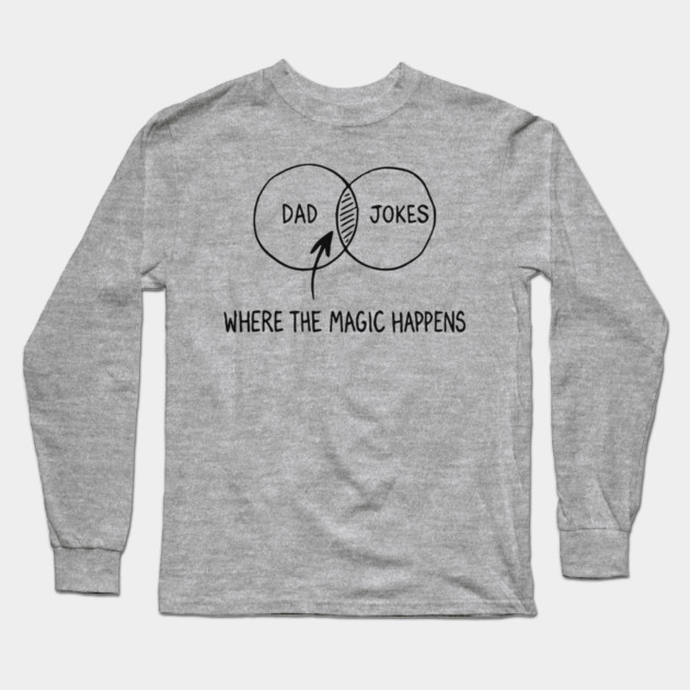 Dad Jokes Where The Magic Happens Parenting Humor Long Sleeve T-Shirt by Anticorporati
