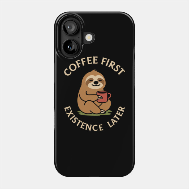 Coffee First Existence Later Chill Morning Routine Phone Case by Anticorporati