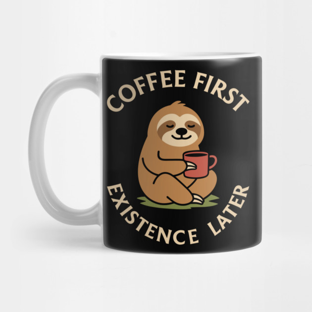 Coffee First Existence Later Chill Morning Routine by Anticorporati