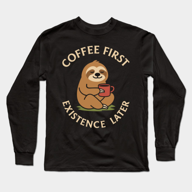 Coffee First Existence Later Chill Morning Routine Long Sleeve T-Shirt by Anticorporati