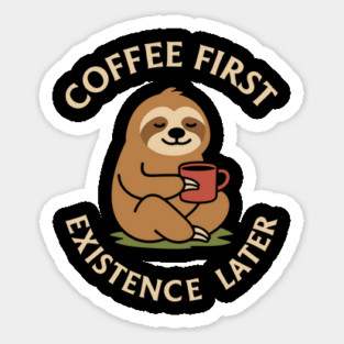 Coffee First Existence Later Chill Morning Routine Sticker