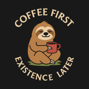 Coffee First Existence Later Chill Morning Routine T-Shirt