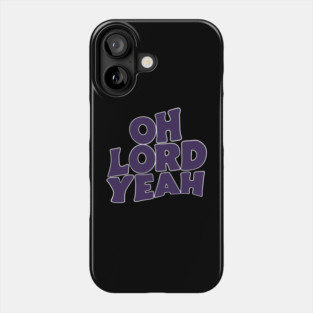 Oh Lord Yeah Phone Case
