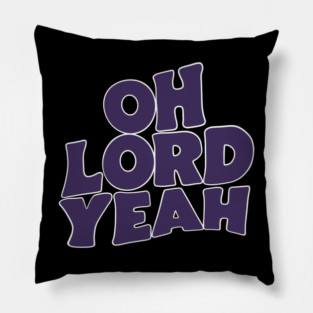Oh Lord Yeah Pillow