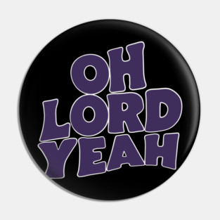 Oh Lord Yeah Pin