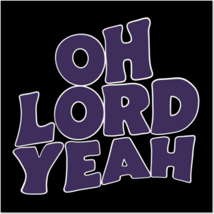 Oh Lord Yeah Posters and Art