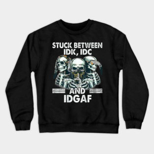 Skeleton Stuck Between IDK IDC And IDGAF Crewneck Sweatshirt