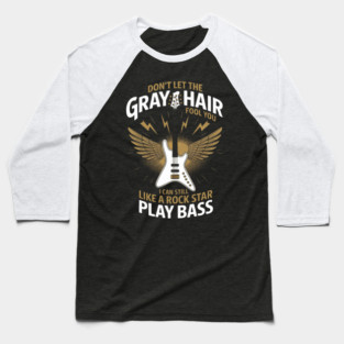 Don't Let The Gray Hair Fool You I Can Still Play Bass Baseball T-Shirt