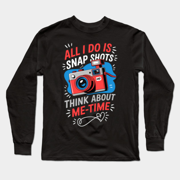 All I Do Is Snap Shots and Me-Time Long Sleeve T-Shirt by belownormal