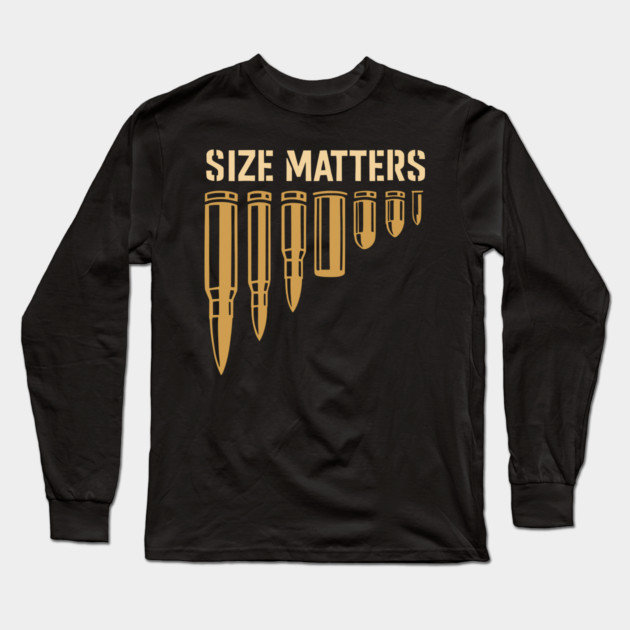 Size Matters Ammo Bullet Gun Lover 2nd Amendment Humor Long Sleeve T-Shirt by Anticorporati