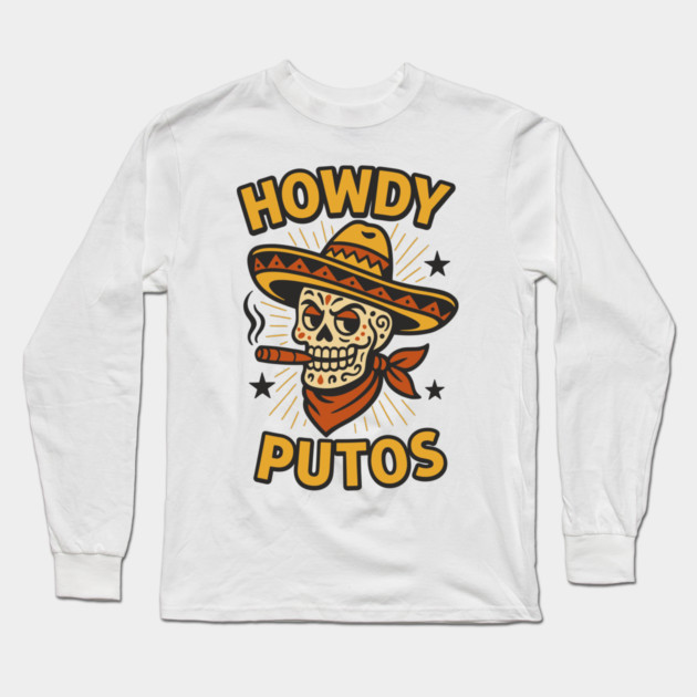 Howdy Putos Sarcastic Cowboy Sugar Skull Cowboy Long Sleeve T-Shirt by Anticorporati