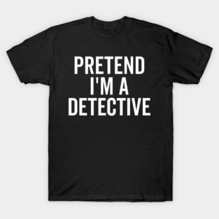 Pretend I’m a Detective T-Shirt