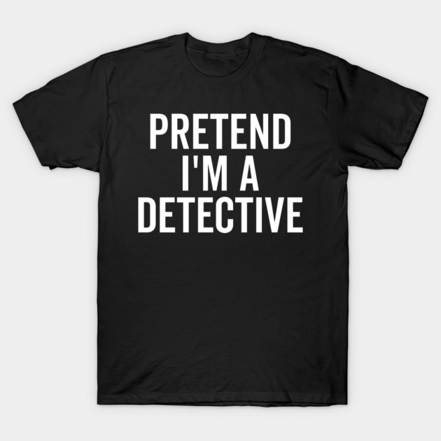 Pretend I’m a Detective T-Shirt by Frank Ring