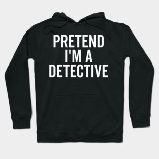 Pretend I’m a Detective Hoodie