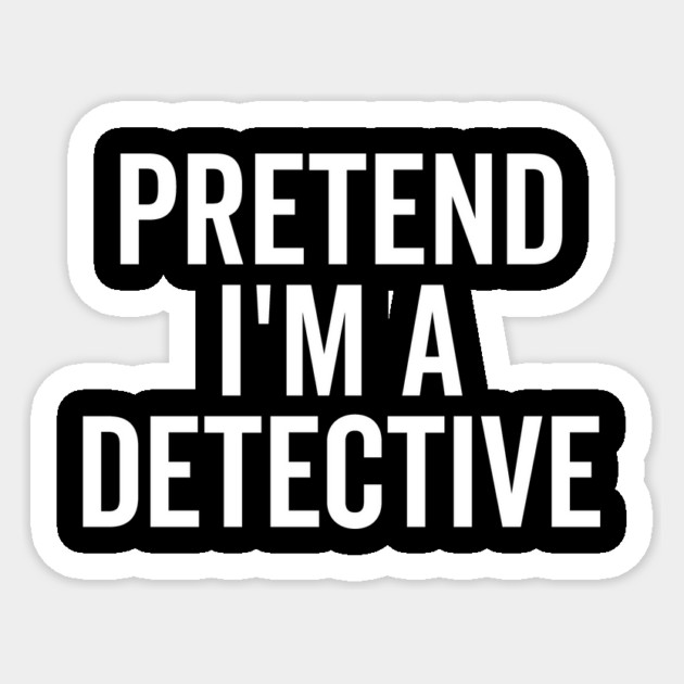 Pretend I’m a Detective Sticker by Frank Ring