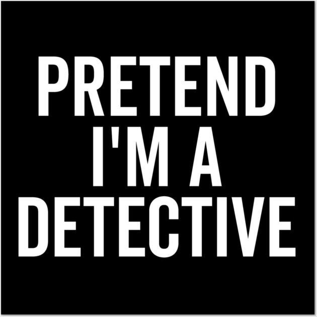 Pretend I’m a Detective Wall Art by Frank Ring