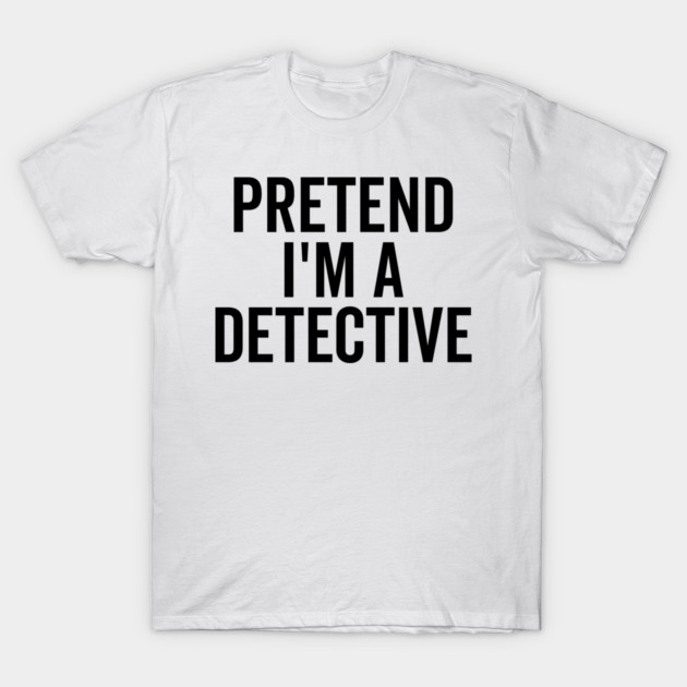 Pretend I’m a Detective T-Shirt by Frank Ring