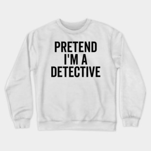 Pretend I’m a Detective Crewneck Sweatshirt