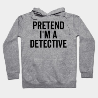 Pretend I’m a Detective Hoodie