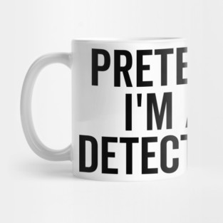 Pretend I’m a Detective Mug