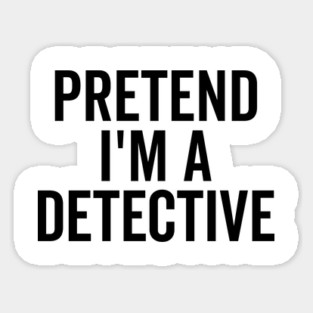 Pretend I’m a Detective Sticker
