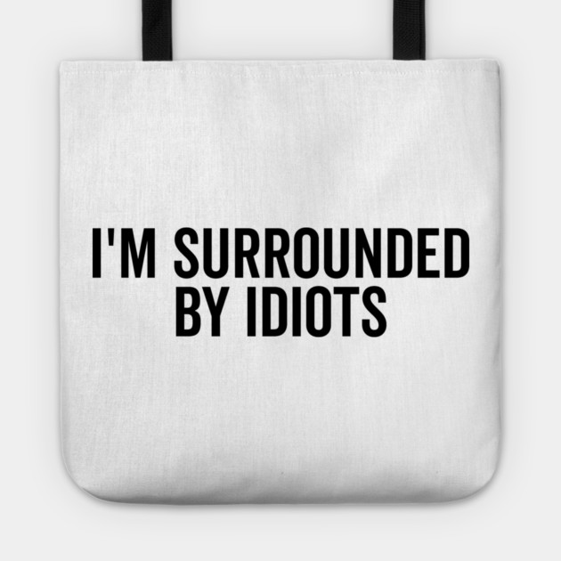 I’m Surrounded by Idiots Tote by Frank Ring
