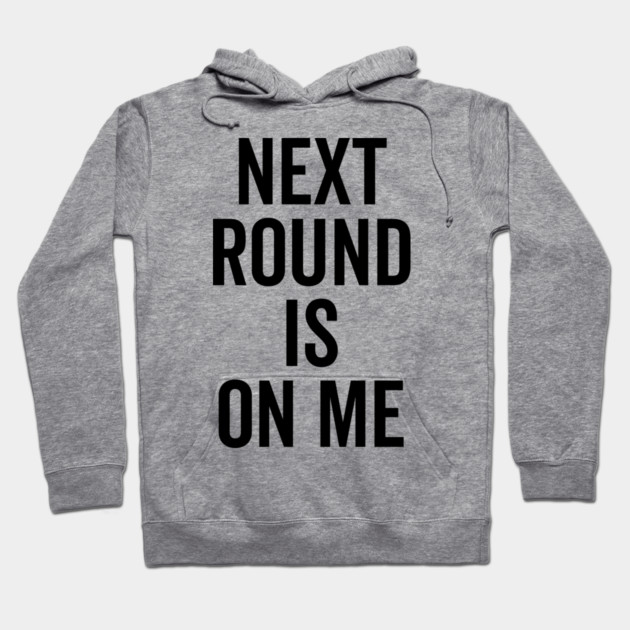 Next Round is on Me Hoodie by Frank Ring