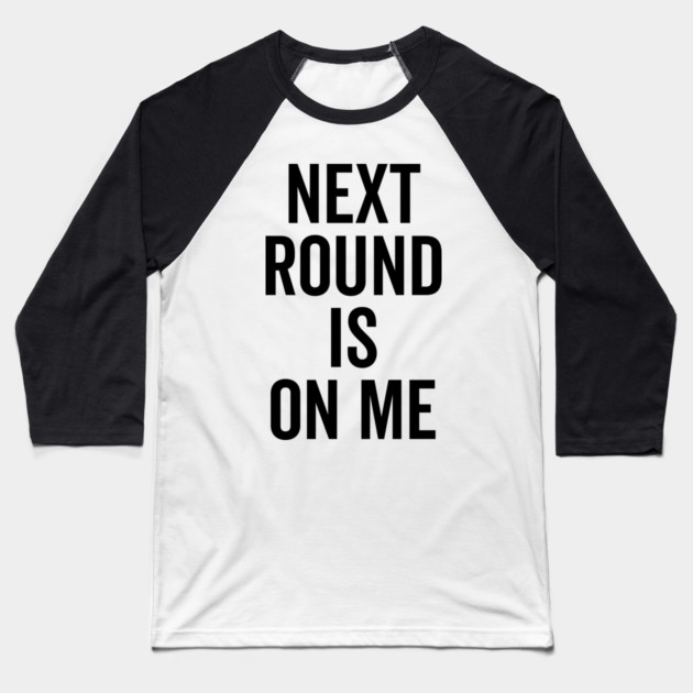 Next Round is on Me Baseball T-Shirt by Frank Ring