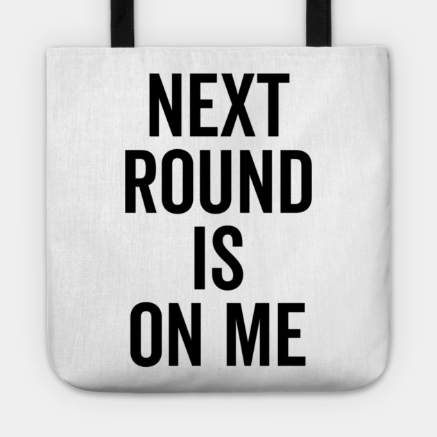 Next Round is on Me Tote by Frank Ring