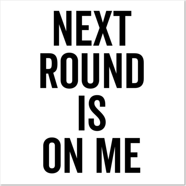 Next Round is on Me Wall Art by Frank Ring