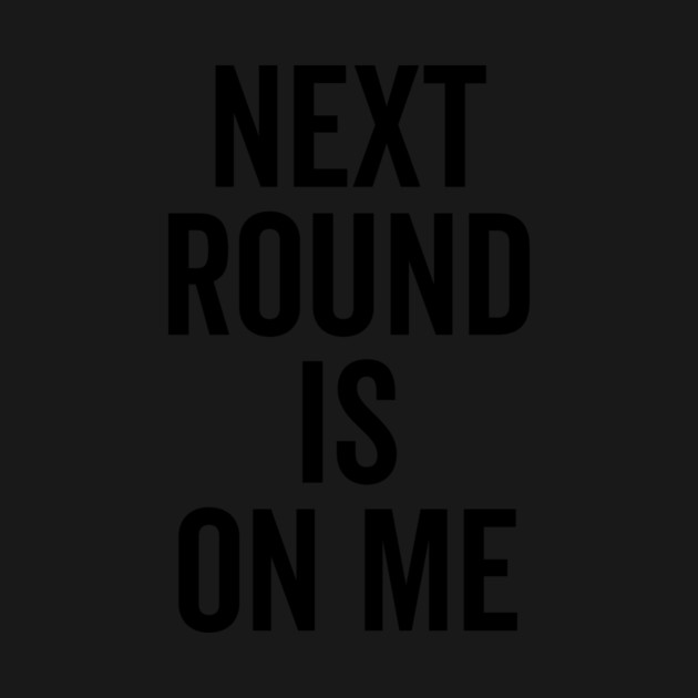 Next Round is on Me by Frank Ring