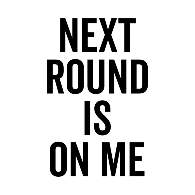 Next Round is on Me by Frank Ring