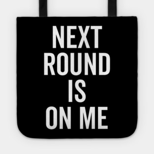 Next Round is on Me Tote