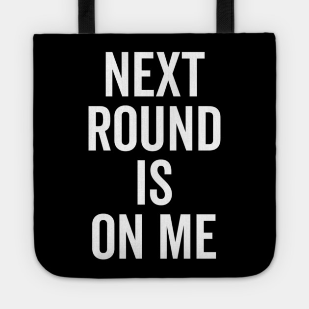 Next Round is on Me Tote by Frank Ring