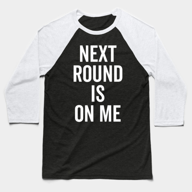 Next Round is on Me Baseball T-Shirt by Frank Ring