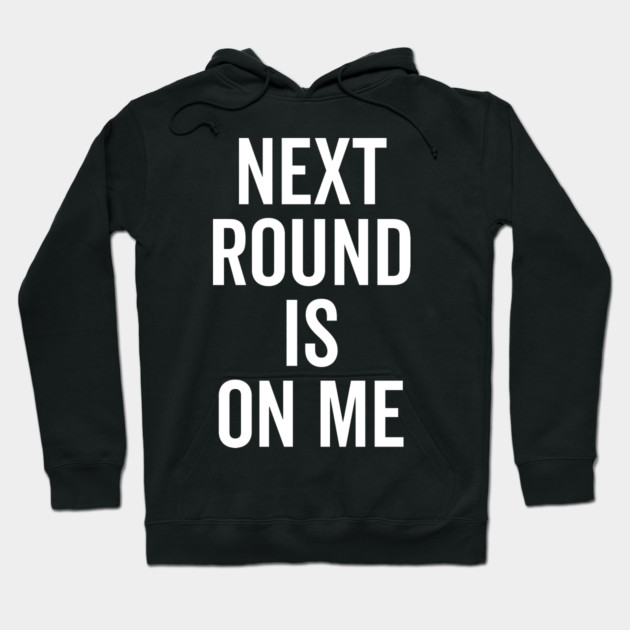 Next Round is on Me Hoodie by Frank Ring