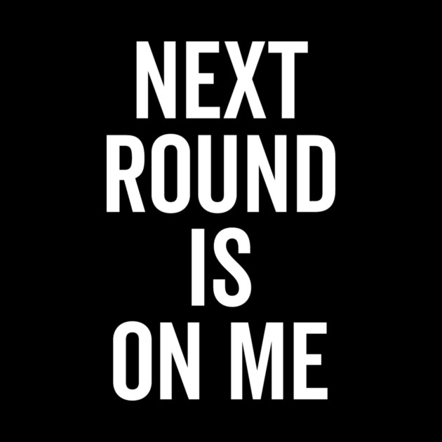 Next Round is on Me by Frank Ring